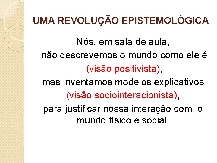 UMA REVOLUÇÃO EPISTEMOLÓGICA Nós, em sala de aula, não descrevemos o mundo como ele