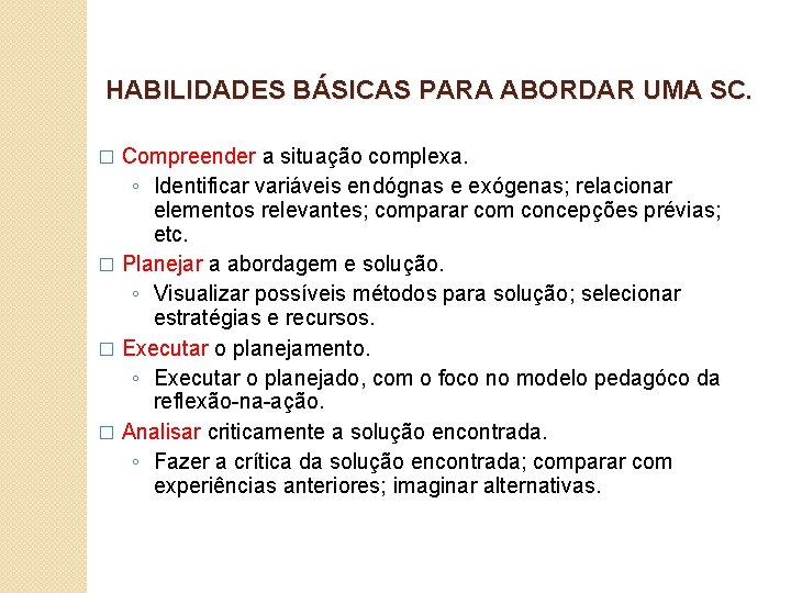 HABILIDADES BÁSICAS PARA ABORDAR UMA SC. Compreender a situação complexa. ◦ Identificar variáveis endógnas