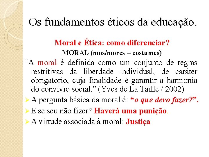 Os fundamentos éticos da educação. Moral e Ética: como diferenciar? MORAL (mos/mores = costumes)