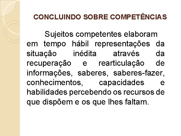 CONCLUINDO SOBRE COMPETÊNCIAS Sujeitos competentes elaboram em tempo hábil representações da situação inédita através