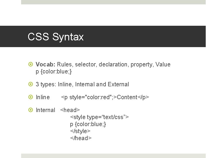 CSS Syntax Vocab: Rules, selector, declaration, property, Value p {color: blue; } 3 types: