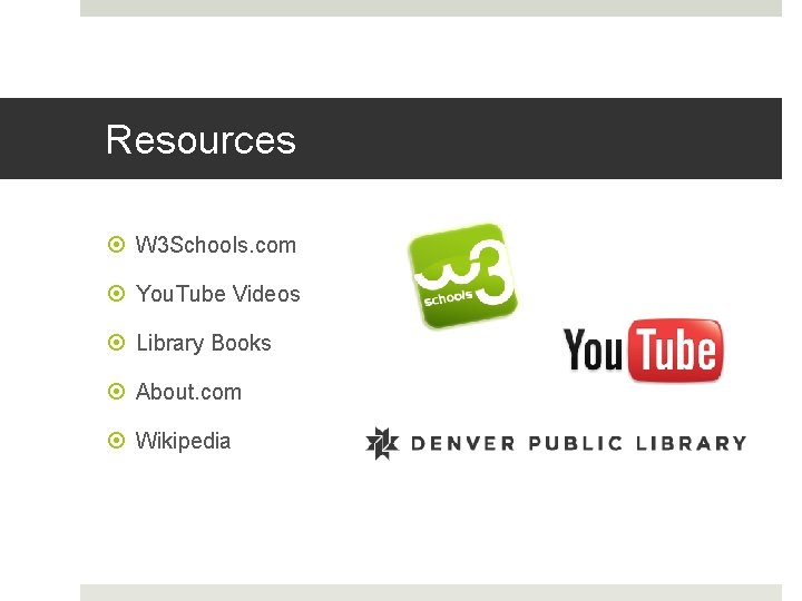 Resources W 3 Schools. com You. Tube Videos Library Books About. com Wikipedia 