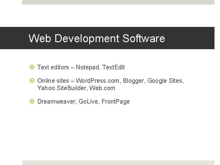 Web Development Software Text editors – Notepad, Text. Edit Online sites – Word. Press.