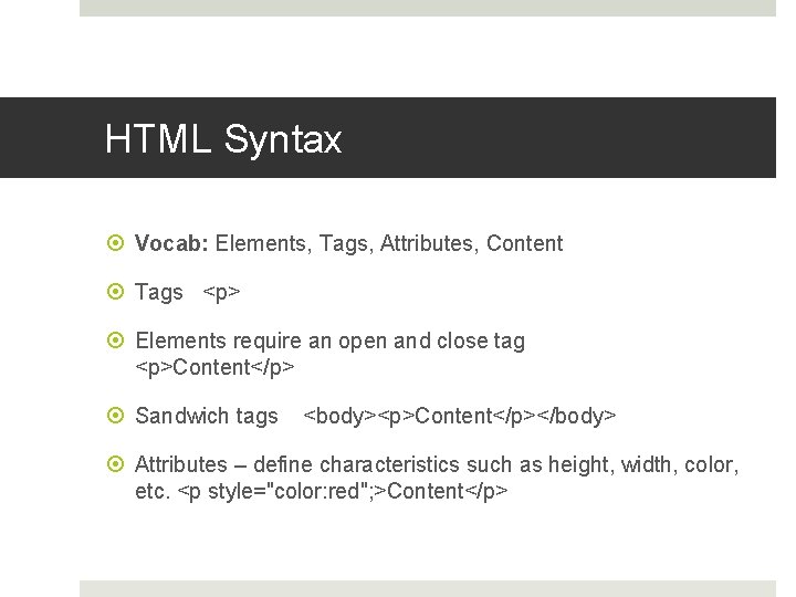 HTML Syntax Vocab: Elements, Tags, Attributes, Content Tags <p> Elements require an open and