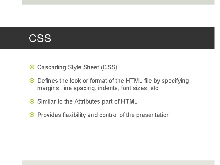 CSS Cascading Style Sheet (CSS) Defines the look or format of the HTML file