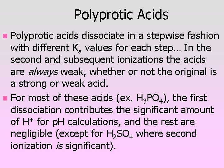 Polyprotic Acids Polyprotic acids dissociate in a stepwise fashion with different Ka values for