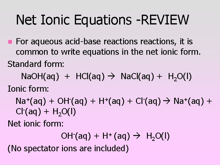 Net Ionic Equations -REVIEW For aqueous acid-base reactions, it is common to write equations