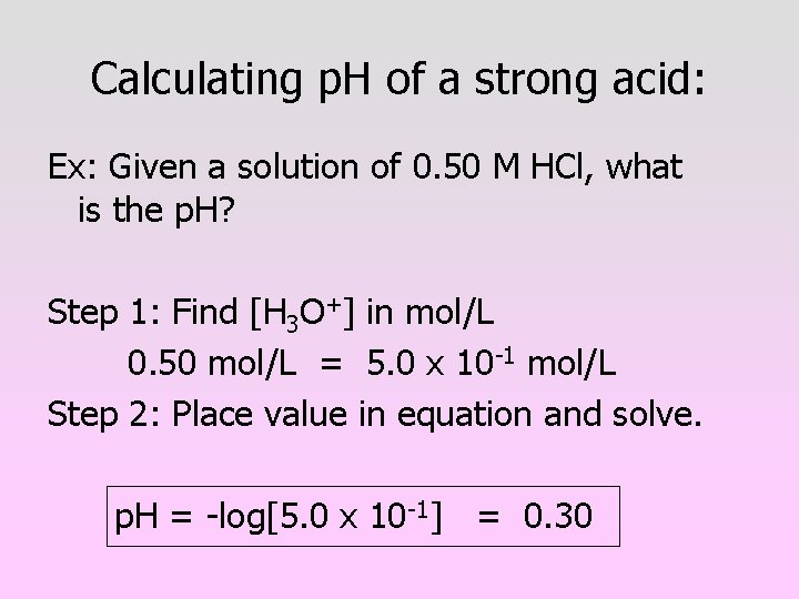 Calculating p. H of a strong acid: Ex: Given a solution of 0. 50