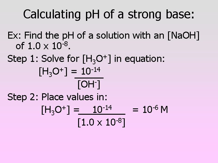 Calculating p. H of a strong base: Ex: Find the p. H of a