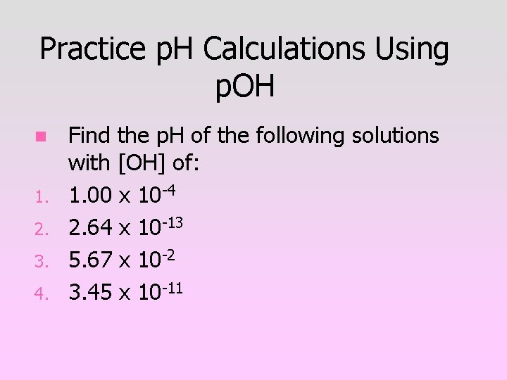 Practice p. H Calculations Using p. OH n 1. 2. 3. 4. Find the