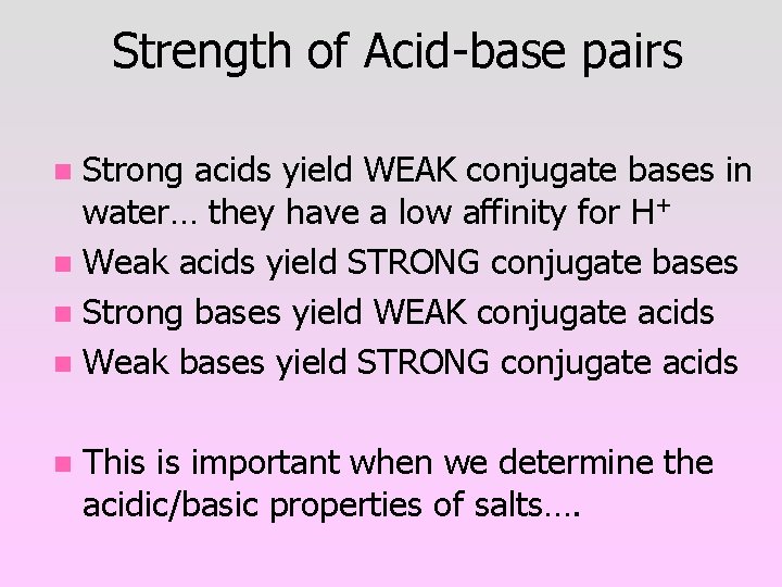 Strength of Acid-base pairs Strong acids yield WEAK conjugate bases in water… they have