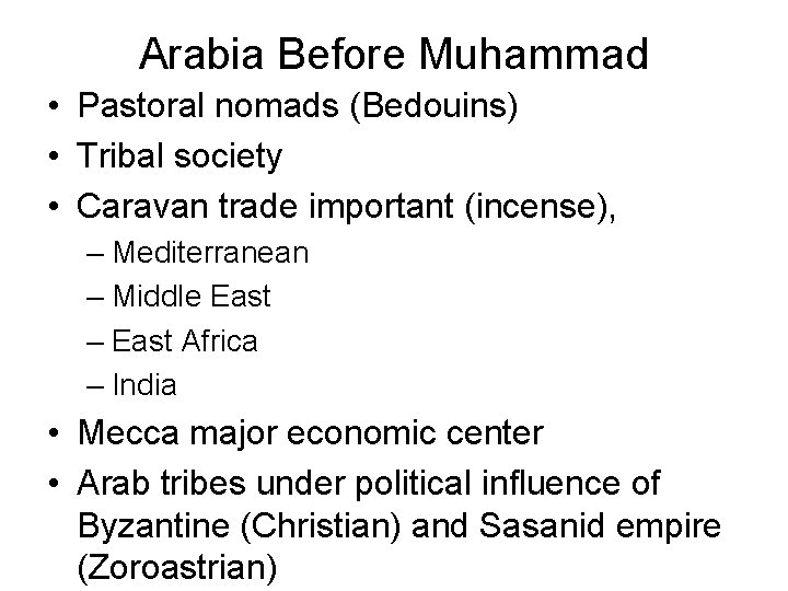 Arabia Before Muhammad • Pastoral nomads (Bedouins) • Tribal society • Caravan trade important