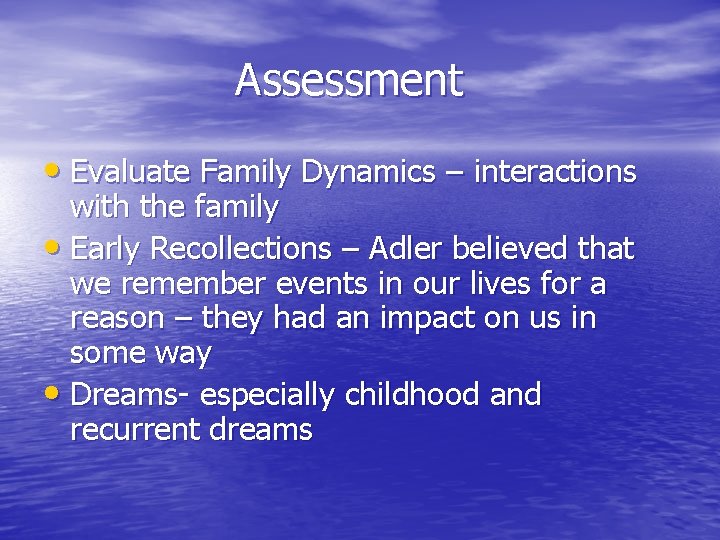 Assessment • Evaluate Family Dynamics – interactions with the family • Early Recollections –