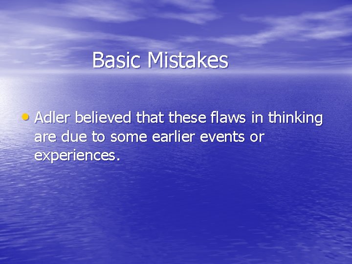 Basic Mistakes • Adler believed that these flaws in thinking are due to some