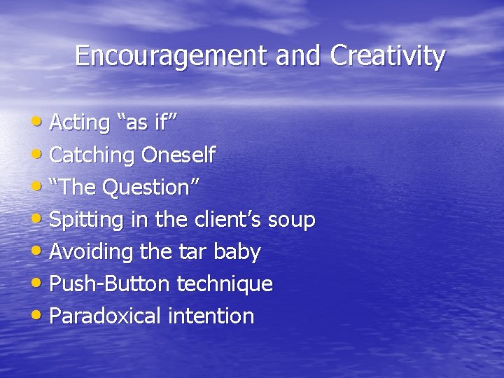 Encouragement and Creativity • Acting “as if” • Catching Oneself • “The Question” •