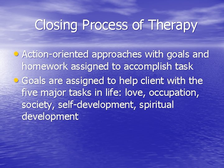 Closing Process of Therapy • Action-oriented approaches with goals and homework assigned to accomplish