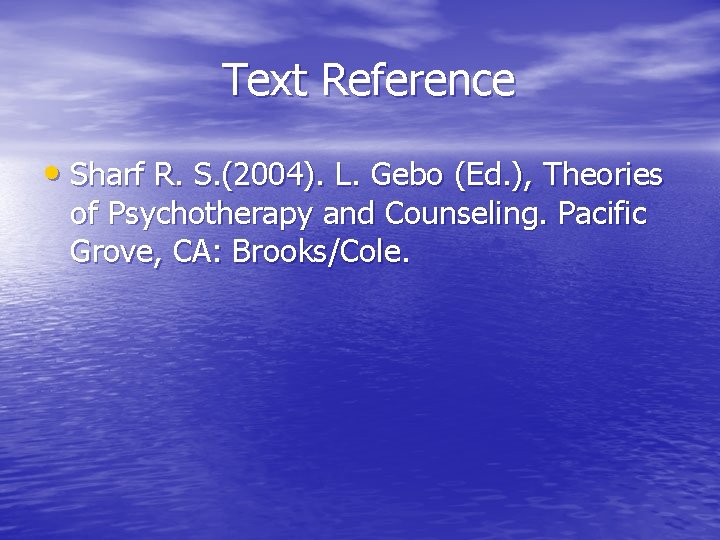 Text Reference • Sharf R. S. (2004). L. Gebo (Ed. ), Theories of Psychotherapy