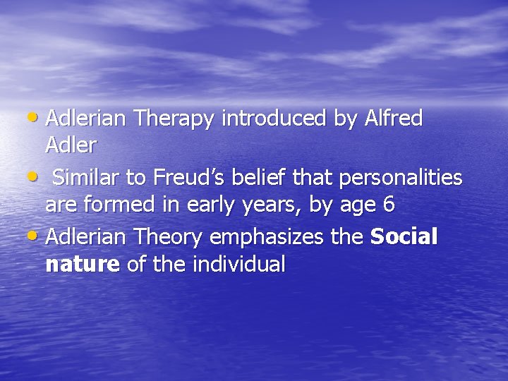  • Adlerian Therapy introduced by Alfred Adler • Similar to Freud’s belief that