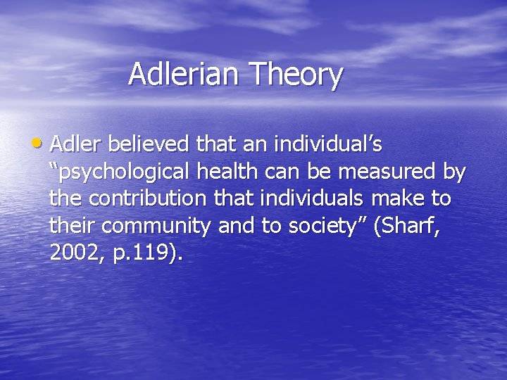 Adlerian Theory • Adler believed that an individual’s “psychological health can be measured by