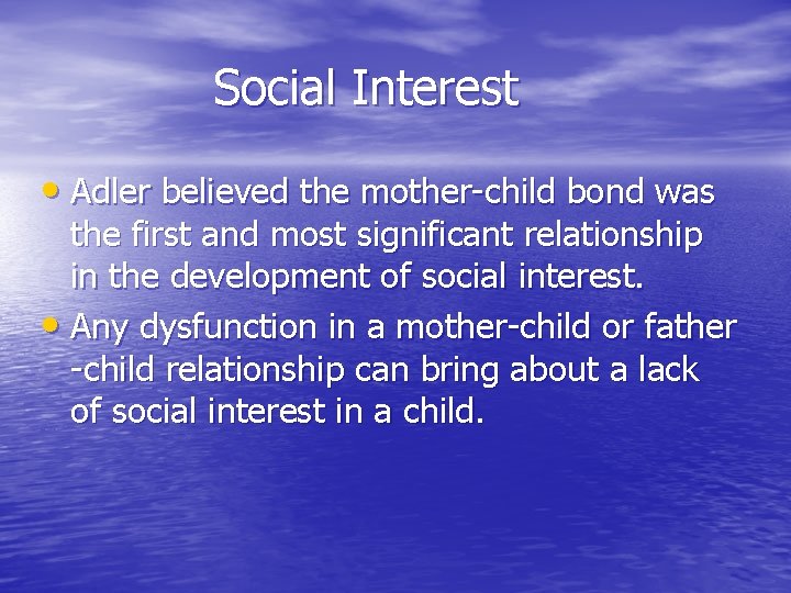 Social Interest • Adler believed the mother-child bond was the first and most significant