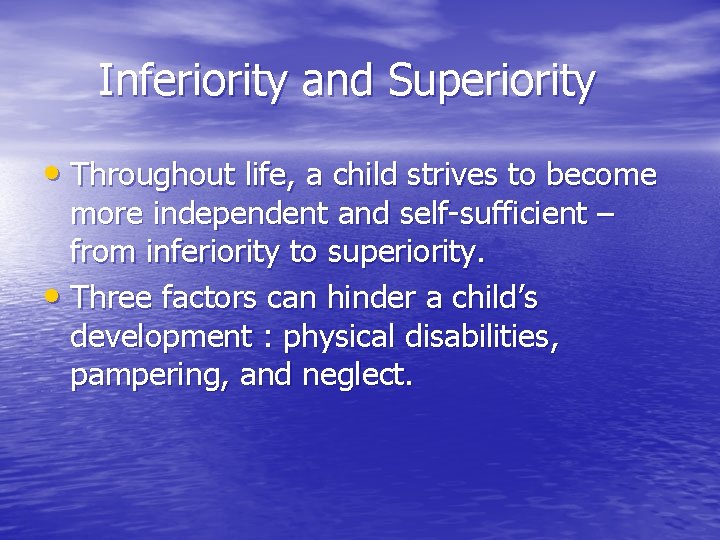 Inferiority and Superiority • Throughout life, a child strives to become more independent and