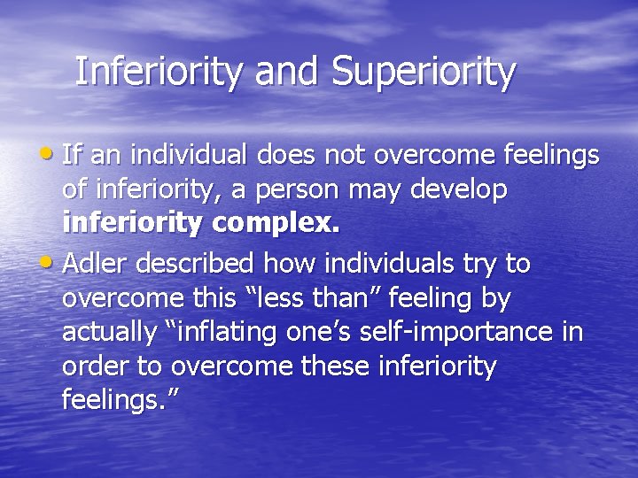 Inferiority and Superiority • If an individual does not overcome feelings of inferiority, a