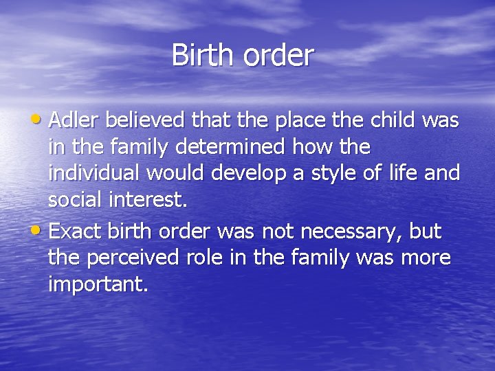 Birth order • Adler believed that the place the child was in the family