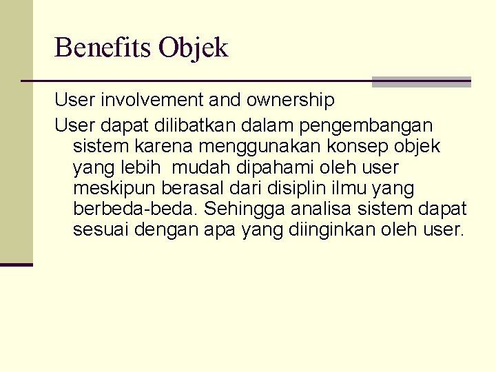 Benefits Objek User involvement and ownership User dapat dilibatkan dalam pengembangan sistem karena menggunakan