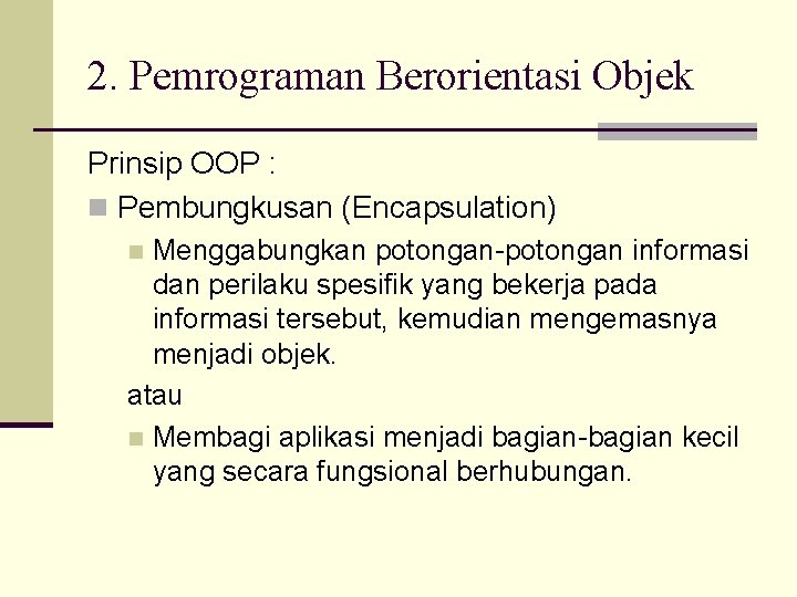 2. Pemrograman Berorientasi Objek Prinsip OOP : n Pembungkusan (Encapsulation) Menggabungkan potongan-potongan informasi dan