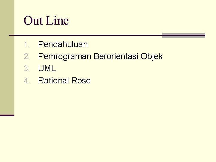 Out Line Pendahuluan 2. Pemrograman Berorientasi Objek 3. UML 4. Rational Rose 1. 