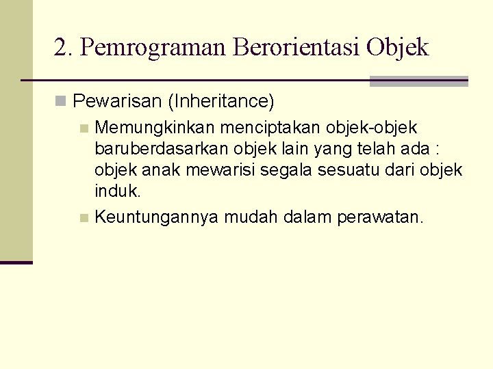 2. Pemrograman Berorientasi Objek n Pewarisan (Inheritance) n Memungkinkan menciptakan objek-objek baruberdasarkan objek lain