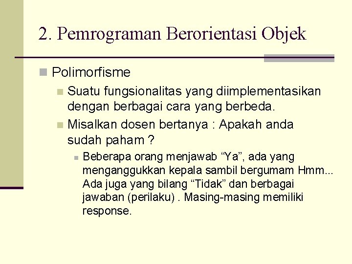 2. Pemrograman Berorientasi Objek n Polimorfisme n Suatu fungsionalitas yang diimplementasikan dengan berbagai cara