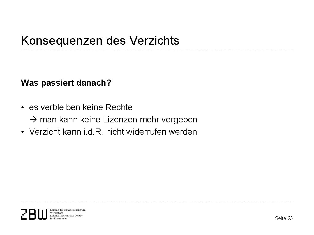 Konsequenzen des Verzichts Was passiert danach? • es verbleiben keine Rechte man kann keine