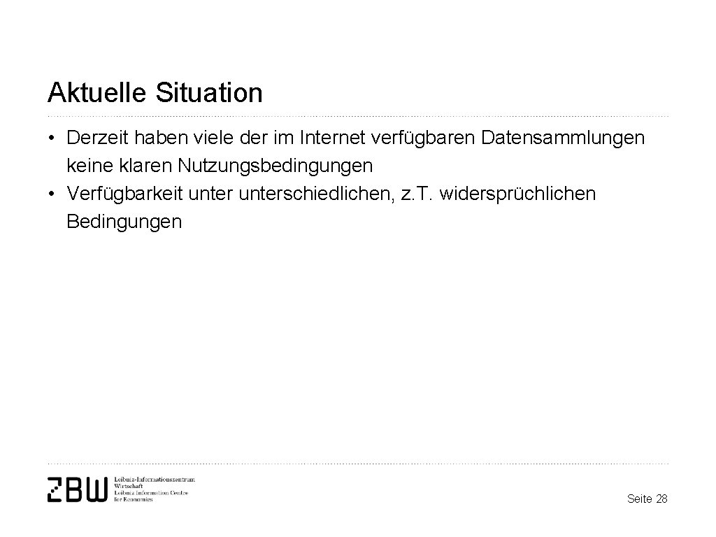 Aktuelle Situation • Derzeit haben viele der im Internet verfügbaren Datensammlungen keine klaren Nutzungsbedingungen