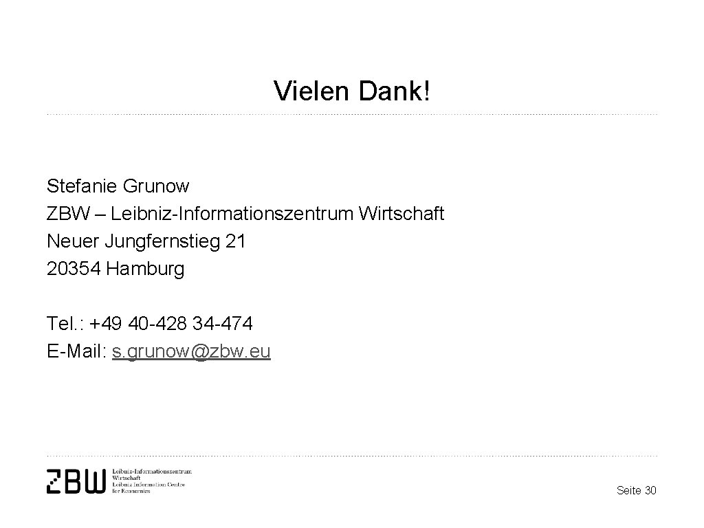 Vielen Dank! Stefanie Grunow ZBW – Leibniz-Informationszentrum Wirtschaft Neuer Jungfernstieg 21 20354 Hamburg Tel.