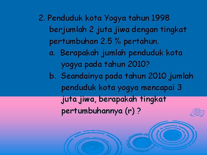 2. Penduduk kota Yogya tahun 1998 berjumlah 2 juta jiwa dengan tingkat pertumbuhan 2.