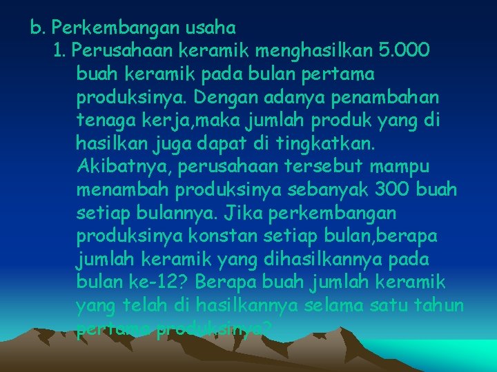 b. Perkembangan usaha 1. Perusahaan keramik menghasilkan 5. 000 buah keramik pada bulan pertama