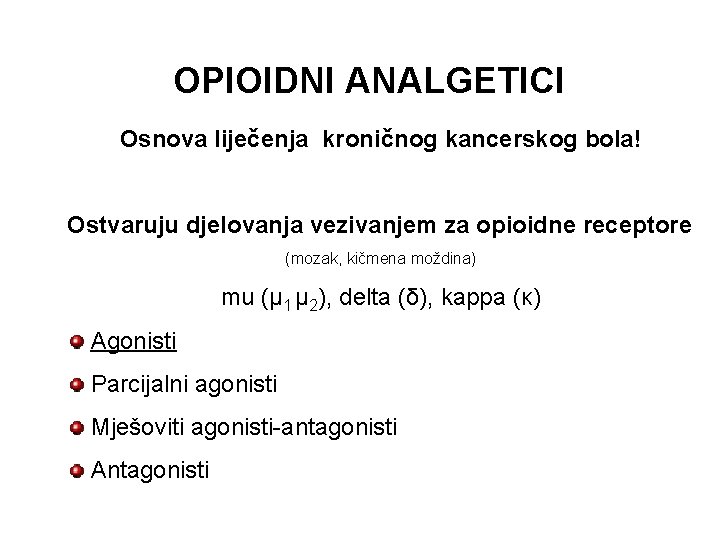 OPIOIDNI ANALGETICI Osnova liječenja kroničnog kancerskog bola! Ostvaruju djelovanja vezivanjem za opioidne receptore (mozak,