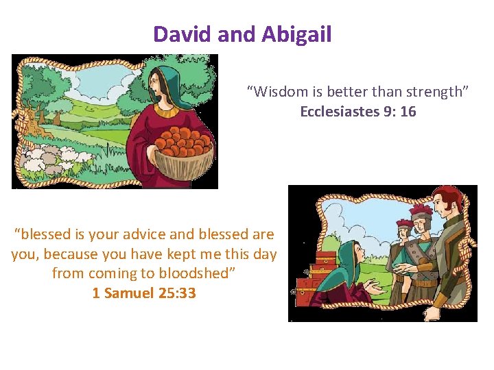 David and Abigail “Wisdom is better than strength” Ecclesiastes 9: 16 “blessed is your