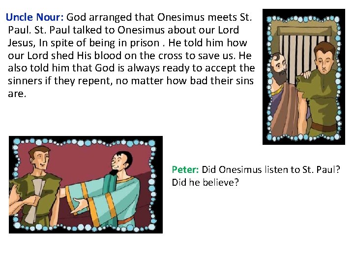 Uncle Nour: God arranged that Onesimus meets St. Paul. St. Paul talked to Onesimus