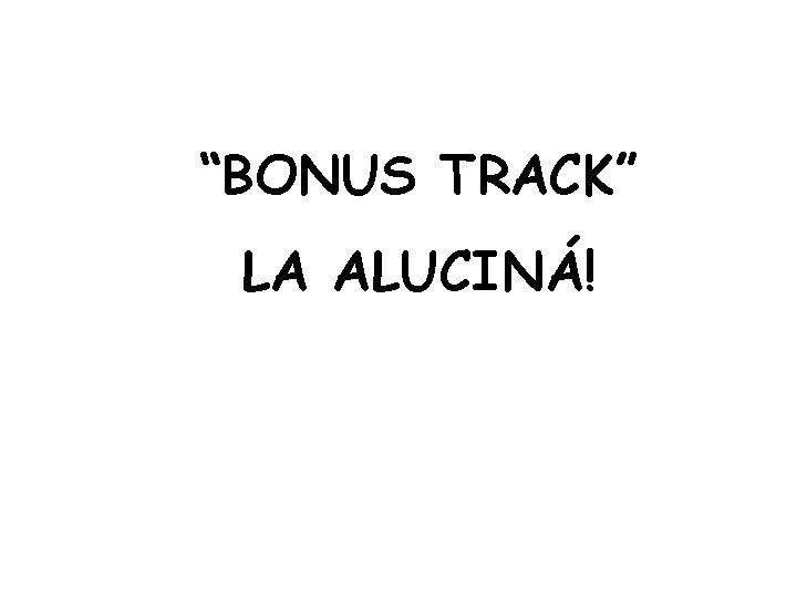 “BONUS TRACK” LA ALUCINÁ! 