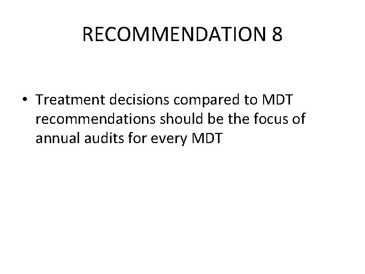 RECOMMENDATION 8 • Treatment decisions compared to MDT recommendations should be the focus of