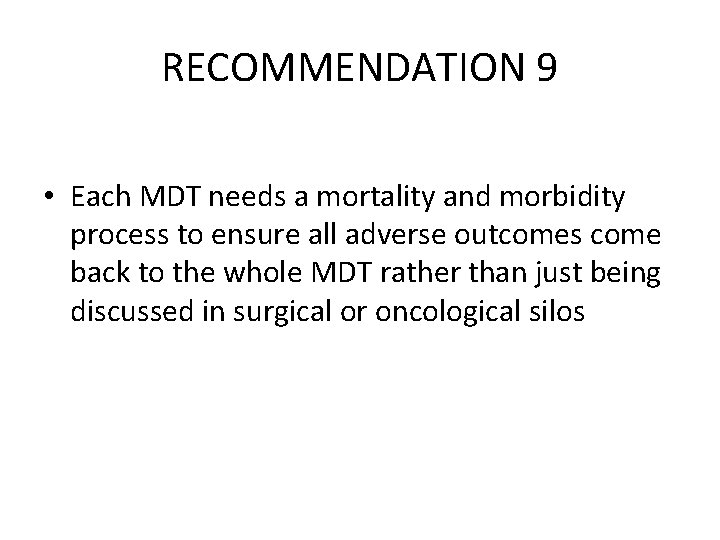 RECOMMENDATION 9 • Each MDT needs a mortality and morbidity process to ensure all