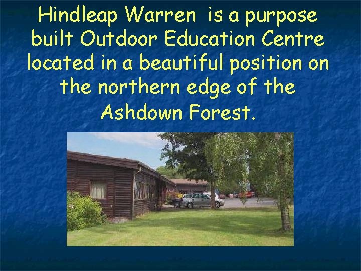 Hindleap Warren is a purpose built Outdoor Education Centre located in a beautiful position