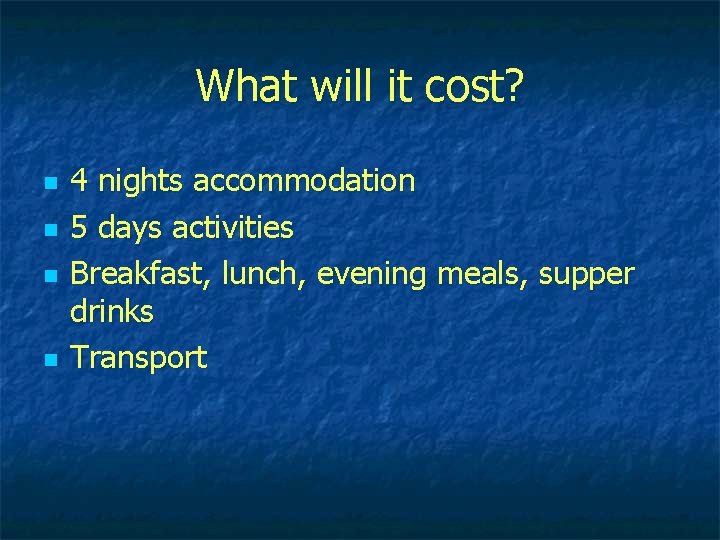 What will it cost? n n 4 nights accommodation 5 days activities Breakfast, lunch,