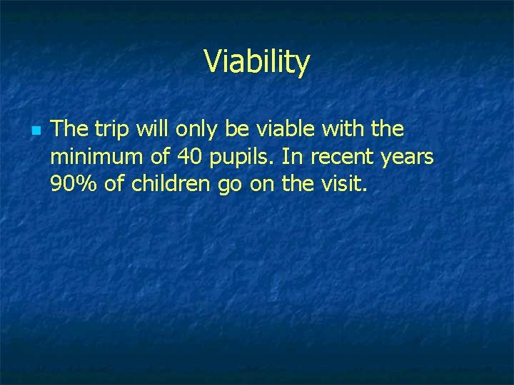 Viability n The trip will only be viable with the minimum of 40 pupils.