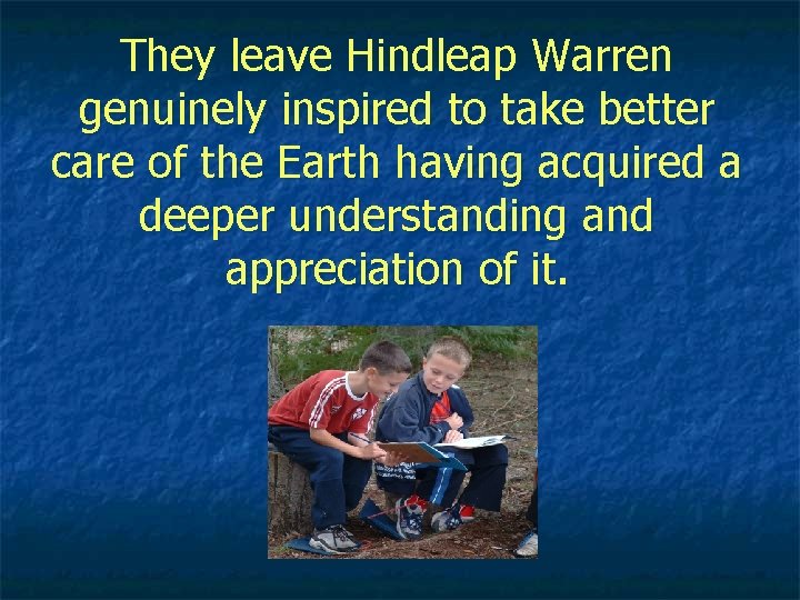 They leave Hindleap Warren genuinely inspired to take better care of the Earth having