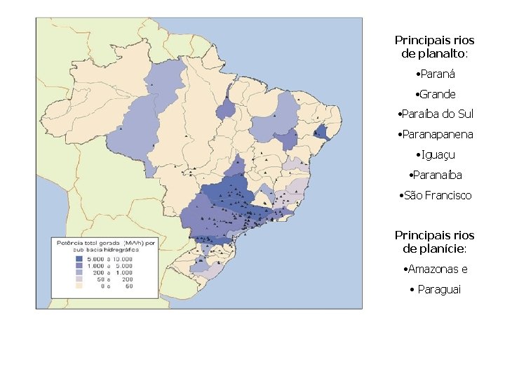 Principais rios de planalto: • Paraná • Grande • Paraíba do Sul • Paranapanena