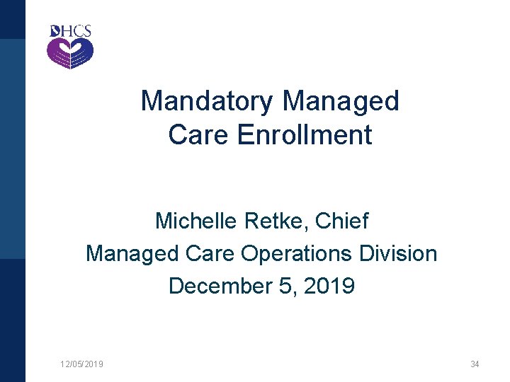 Mandatory Managed Care Enrollment Michelle Retke, Chief Managed Care Operations Division December 5, 2019