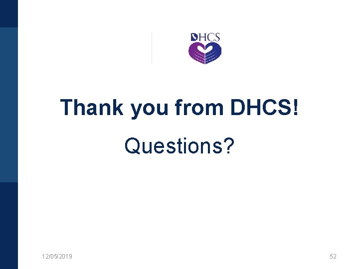 Thank you from DHCS! Questions? 12/05/2019 52 